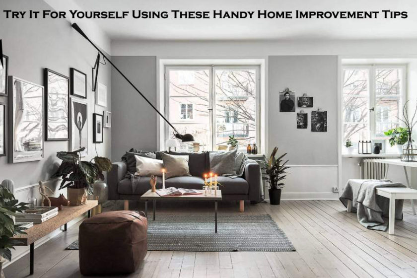 Try It For Yourself Using These Handy Home Improvement Tips